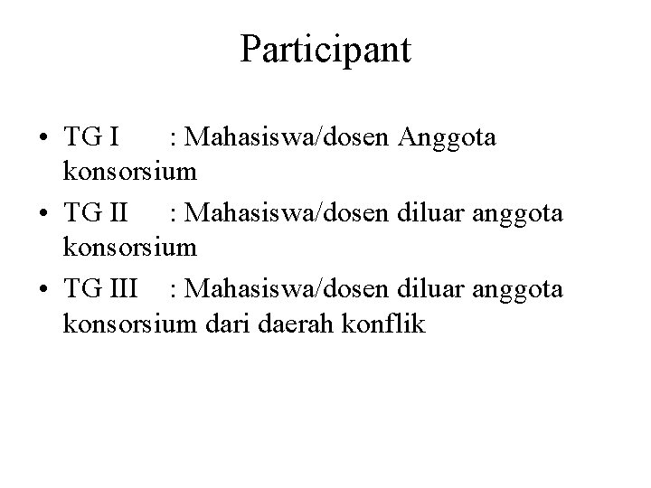 Participant • TG I : Mahasiswa/dosen Anggota konsorsium • TG II : Mahasiswa/dosen diluar