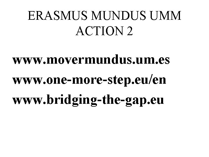ERASMUS MUNDUS UMM ACTION 2 www. movermundus. um. es www. one-more-step. eu/en www. bridging-the-gap.