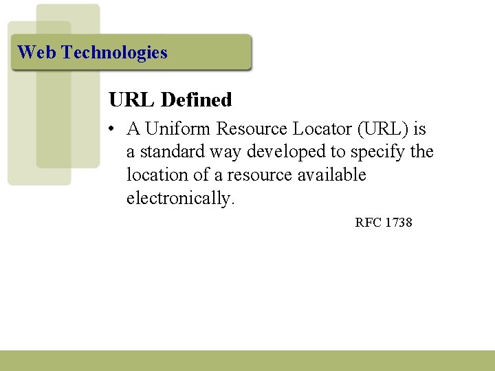 Web Technologies URL Defined • A Uniform Resource Locator (URL) is a standard way