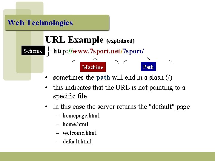 Web Technologies URL Example (explained) Scheme http: //www. 7 sport. net/7 sport/ Machine Path