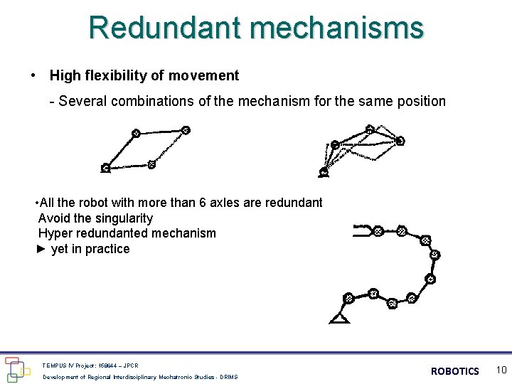 Redundant mechanisms • High flexibility of movement - Several combinations of the mechanism for