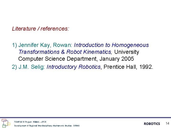 Literature / references: 1) Jennifer Kay, Rowan: Introduction to Homogeneous Transformations & Robot Kinematics,