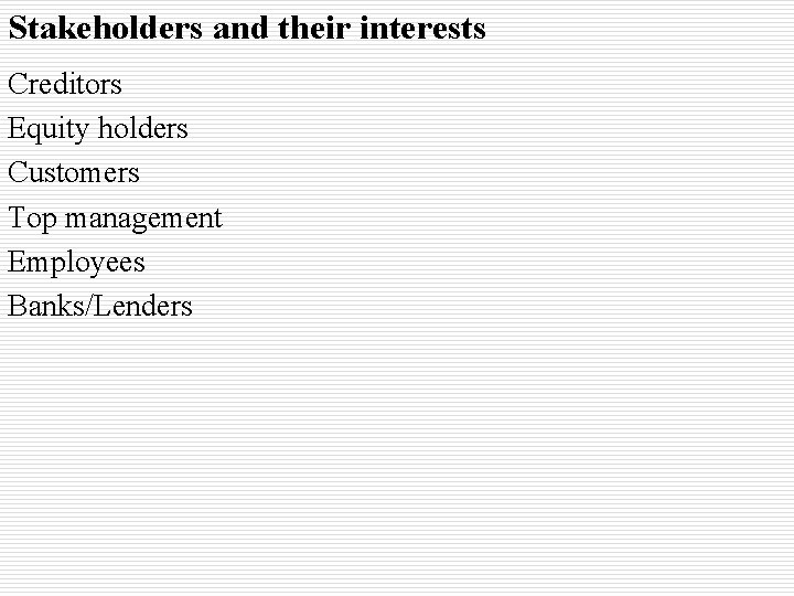 Stakeholders and their interests Creditors Equity holders Customers Top management Employees Banks/Lenders 