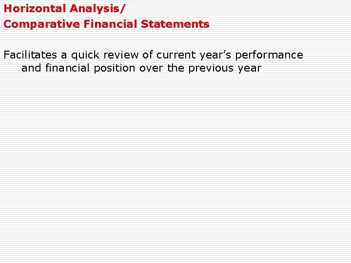 Horizontal Analysis/ Comparative Financial Statements Facilitates a quick review of current year’s performance and