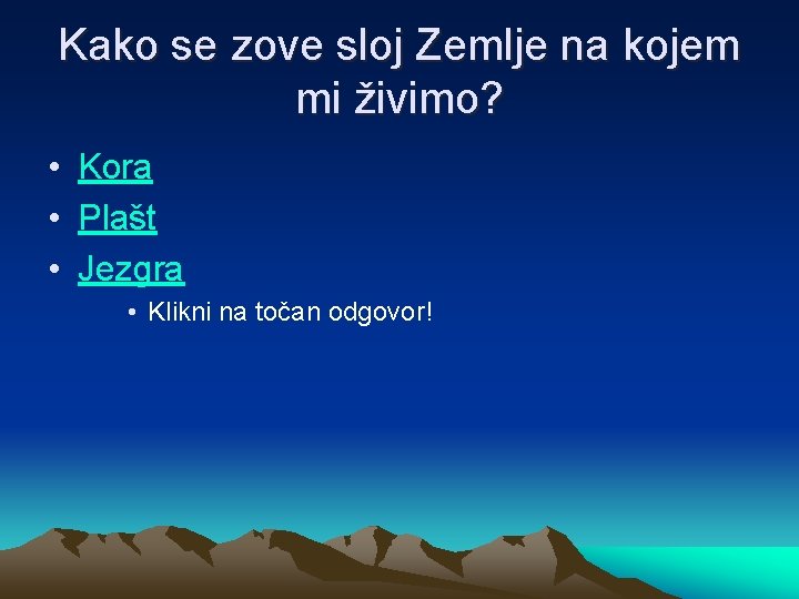 Kako se zove sloj Zemlje na kojem mi živimo? • Kora • Plašt •