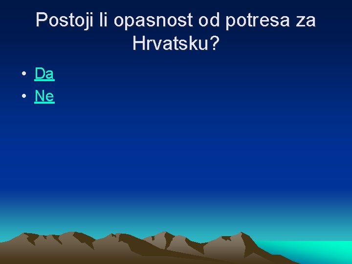 Postoji li opasnost od potresa za Hrvatsku? • Da • Ne 