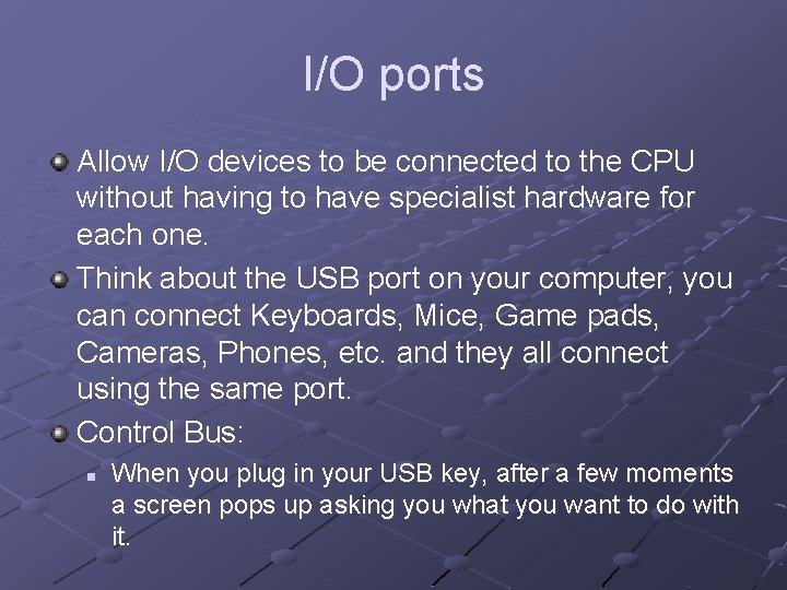 I/O ports Allow I/O devices to be connected to the CPU without having to