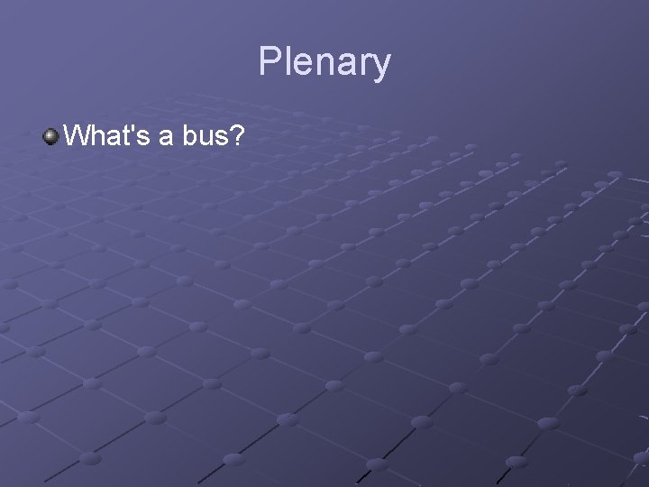 Plenary What's a bus? 