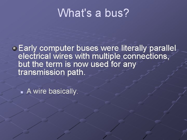 What's a bus? Early computer buses were literally parallel electrical wires with multiple connections,