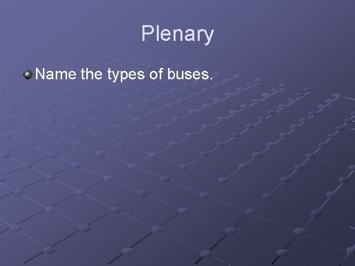 Plenary Name the types of buses. 