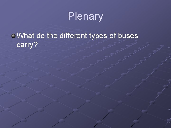 Plenary What do the different types of buses carry? 