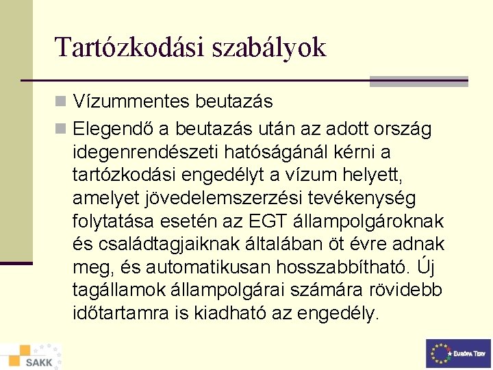 Tartózkodási szabályok n Vízummentes beutazás n Elegendő a beutazás után az adott ország idegenrendészeti