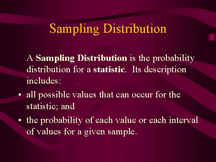 Sampling Distribution A Sampling Distribution is the probability distribution for a statistic. Its description