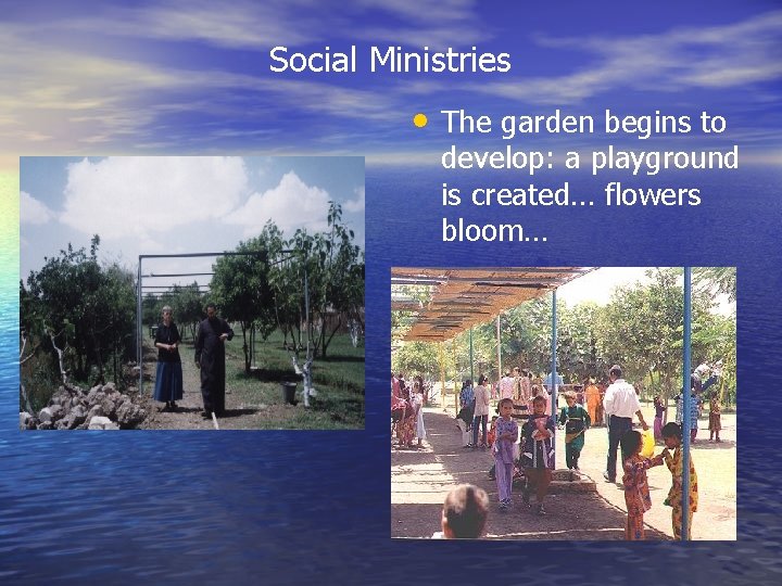 Social Ministries • The garden begins to develop: a playground is created… flowers bloom… Social Ministries • The garden begins to develop: a playground is created… flowers bloom…