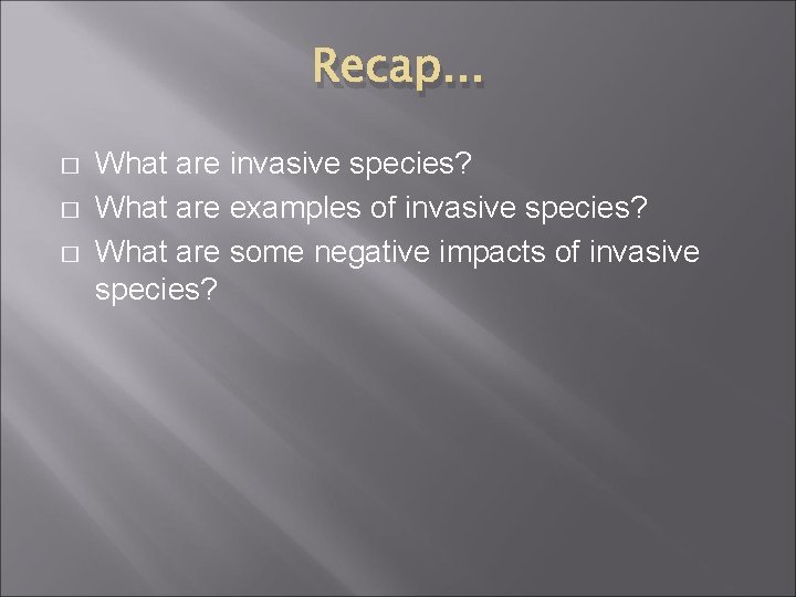 Recap. . . � � � What are invasive species? What are examples of