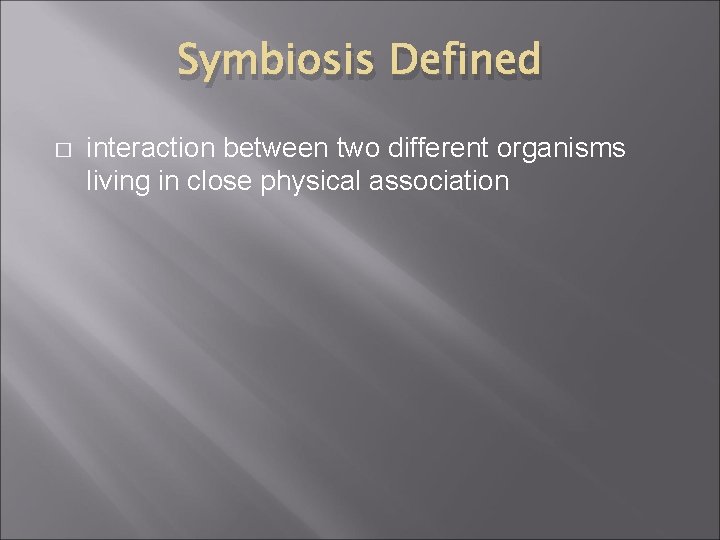 Symbiosis Defined � interaction between two different organisms living in close physical association 
