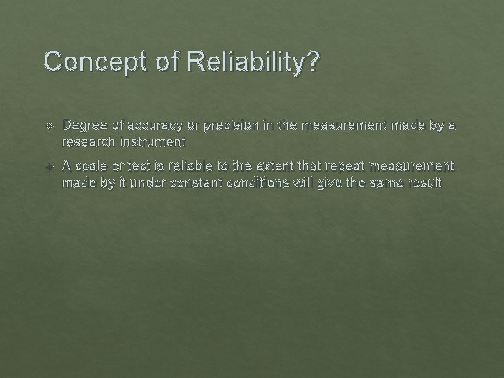 Concept of Reliability? Degree of accuracy or precision in the measurement made by a