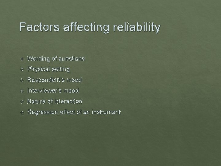 Factors affecting reliability Wording of questions Physical setting Respondent’s mood Interviewer’s mood Nature of