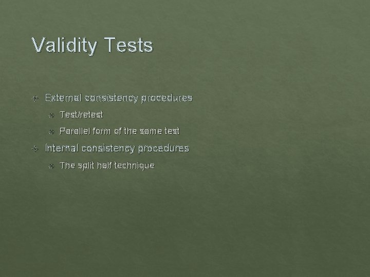 Validity Tests External consistency procedures Test/retest Parallel form of the same test Internal consistency