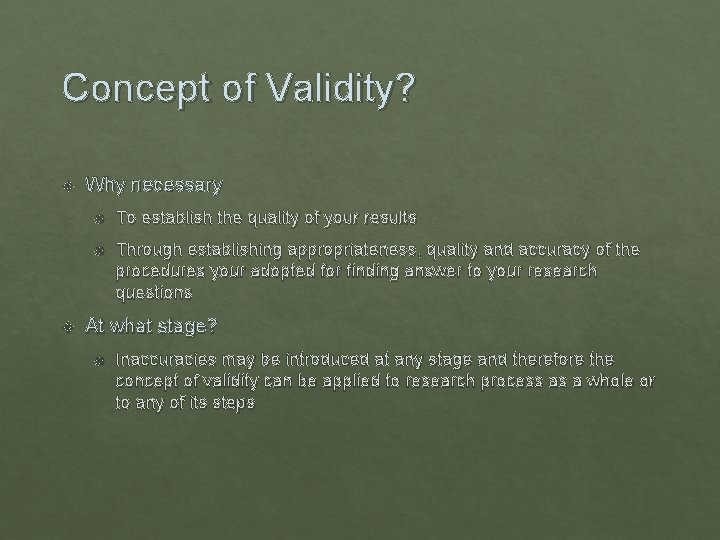 Concept of Validity? Why necessary To establish the quality of your results Through establishing