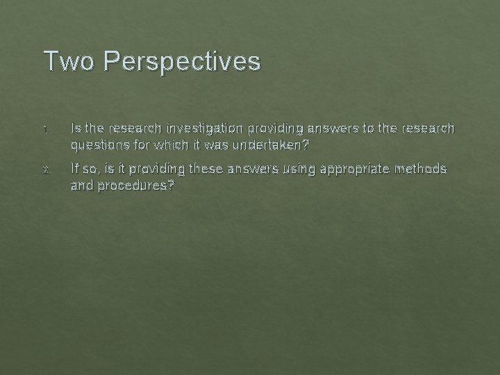 Two Perspectives 1. Is the research investigation providing answers to the research questions for