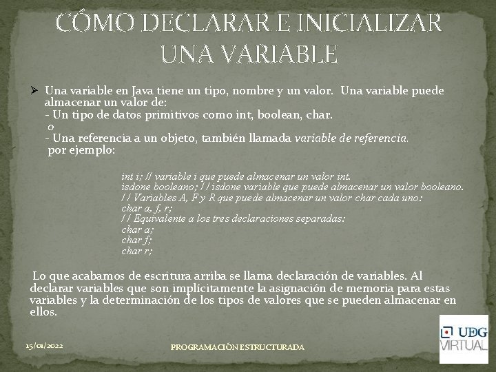CÓMO DECLARAR E INICIALIZAR UNA VARIABLE Ø Una variable en Java tiene un tipo, CÓMO DECLARAR E INICIALIZAR UNA VARIABLE Ø Una variable en Java tiene un tipo,