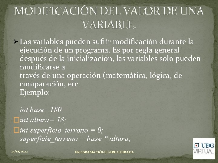 MODIFICACIÓN DEL VALOR DE UNA VARIABLE. Ø Las variables pueden sufrir modificación durante la MODIFICACIÓN DEL VALOR DE UNA VARIABLE. Ø Las variables pueden sufrir modificación durante la