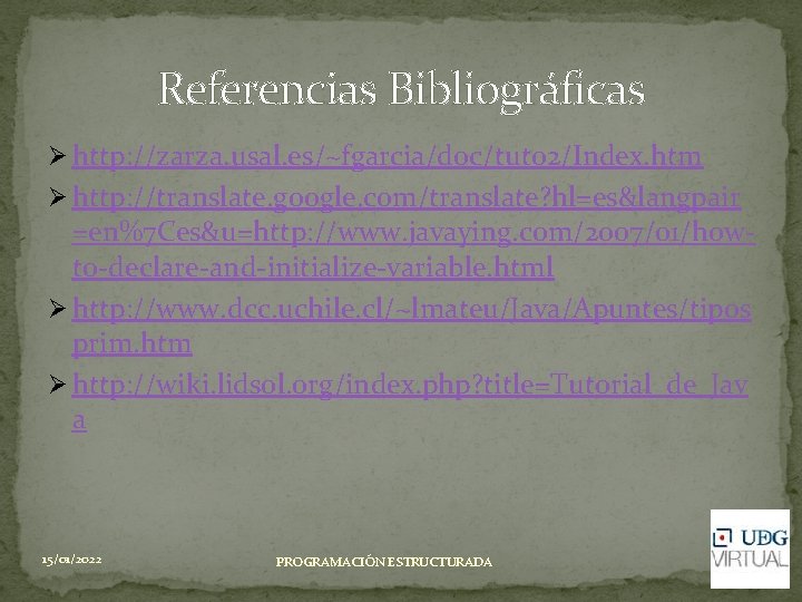 Referencias Bibliográficas Ø http: //zarza. usal. es/~fgarcia/doc/tuto 2/Index. htm Ø http: //translate. google. com/translate? Referencias Bibliográficas Ø http: //zarza. usal. es/~fgarcia/doc/tuto 2/Index. htm Ø http: //translate. google. com/translate?