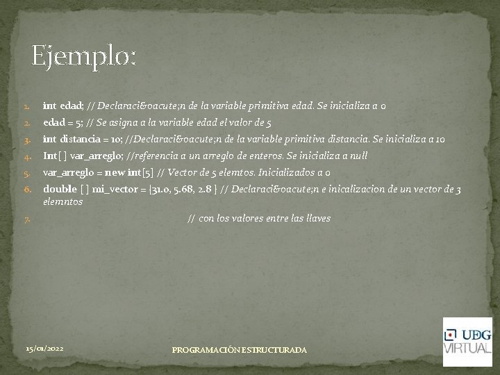 Ejemplo: 1. int edad; // Declaració n de la variable primitiva edad. Se inicializa Ejemplo: 1. int edad; // Declaració n de la variable primitiva edad. Se inicializa