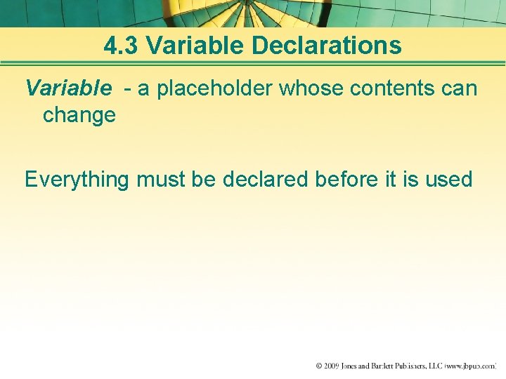 4. 3 Variable Declarations Variable - a placeholder whose contents can change Everything must