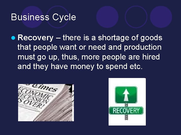Business Cycle l Recovery – there is a shortage of goods that people want Business Cycle l Recovery – there is a shortage of goods that people want