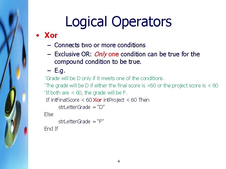 Logical Operators • Xor – Connects two or more conditions – Exclusive OR: Only