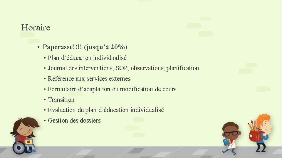 Horaire • Paperasse!!!! (jusqu’à 20%) • Plan d’éducation individualisé • Journal des interventions, SOP,