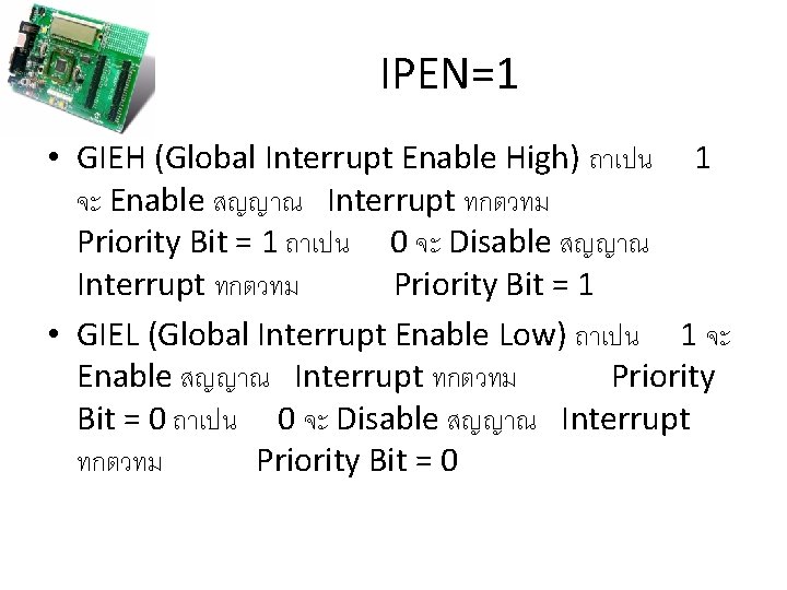 IPEN=1 • GIEH (Global Interrupt Enable High) ถาเปน 1 จะ Enable สญญาณ Interrupt ทกตวทม