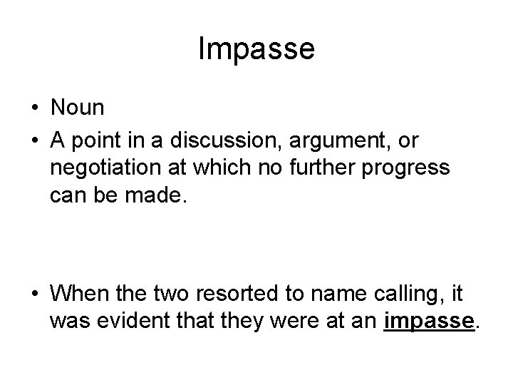 Impasse • Noun • A point in a discussion, argument, or negotiation at which