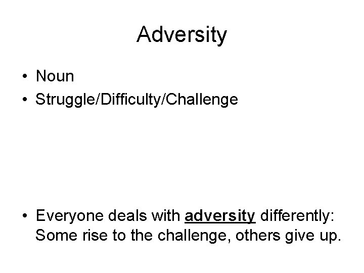 Adversity • Noun • Struggle/Difficulty/Challenge • Everyone deals with adversity differently: Some rise to