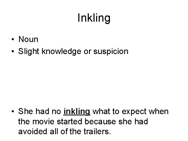 Inkling • Noun • Slight knowledge or suspicion • She had no inkling what
