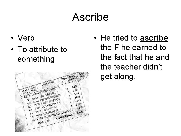 Ascribe • Verb • To attribute to something • He tried to ascribe the