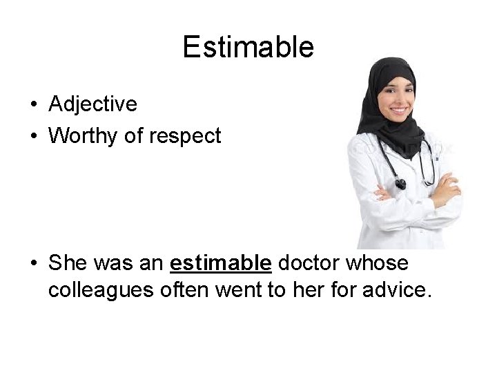 Estimable • Adjective • Worthy of respect • She was an estimable doctor whose