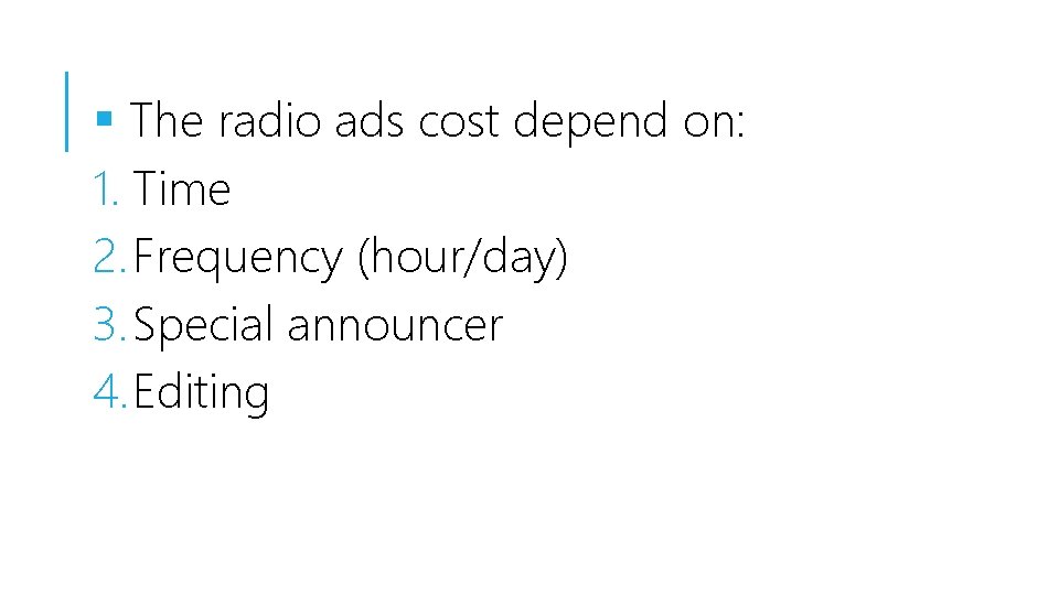 § The radio ads cost depend on: 1. Time 2. Frequency (hour/day) 3. Special