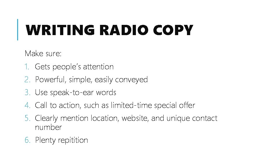 WRITING RADIO COPY Make sure: 1. Gets people’s attention 2. Powerful, simple, easily conveyed