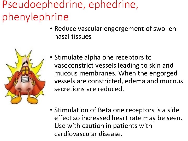 Pseudoephedrine, phenylephrine • Reduce vascular engorgement of swollen nasal tissues • Stimulate alpha one