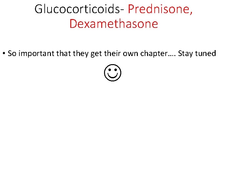 Glucocorticoids- Prednisone, Dexamethasone • So important that they get their own chapter…. Stay tuned