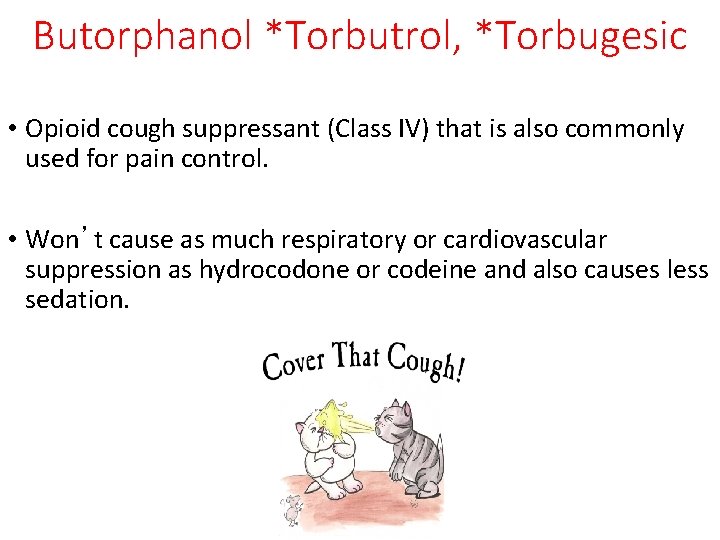 Butorphanol *Torbutrol, *Torbugesic • Opioid cough suppressant (Class IV) that is also commonly used