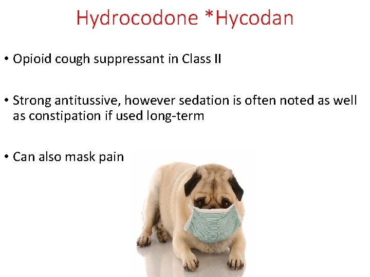 Hydrocodone *Hycodan • Opioid cough suppressant in Class II • Strong antitussive, however sedation