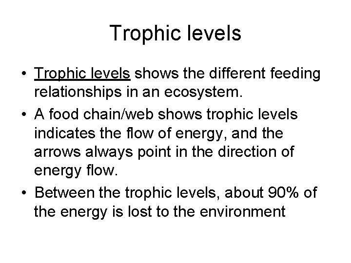 Trophic levels • Trophic levels shows the different feeding relationships in an ecosystem. •