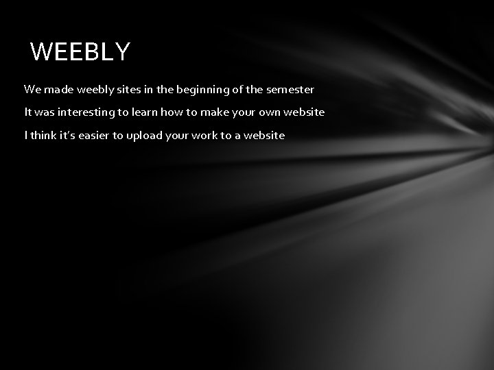 WEEBLY We made weebly sites in the beginning of the semester It was interesting
