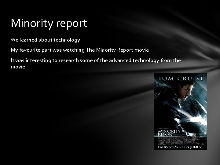 Minority report We learned about technology My favourite part was watching The Minority Report