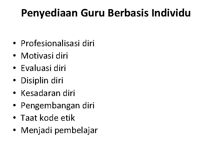 Penyediaan Guru Berbasis Individu • • Profesionalisasi diri Motivasi diri Evaluasi diri Disiplin diri