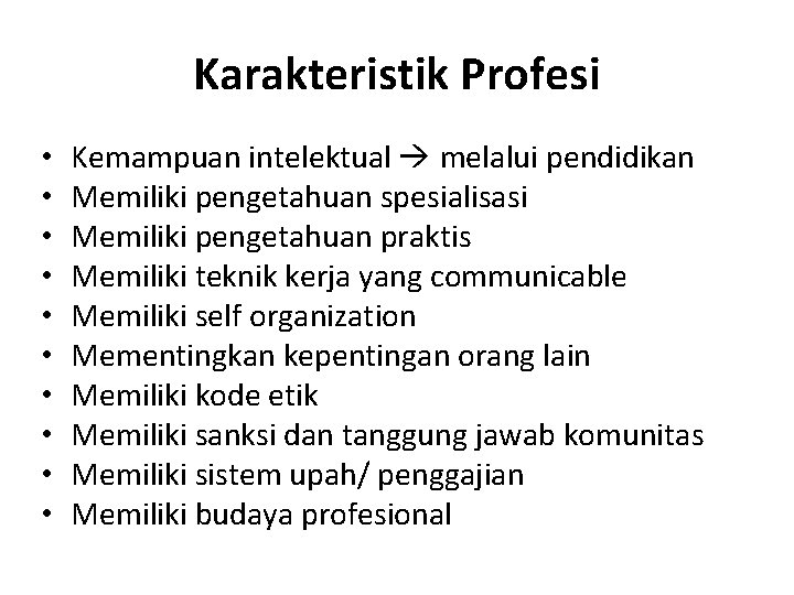 Karakteristik Profesi • • • Kemampuan intelektual melalui pendidikan Memiliki pengetahuan spesialisasi Memiliki pengetahuan